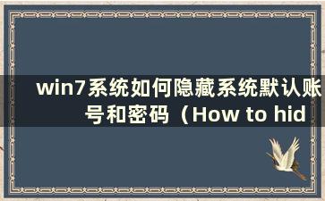 win7系统如何隐藏系统默认账号和密码（How to hide the system default account Login in win7 system）
